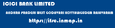ICICI BANK LIMITED  ANDHRA PRADESH WEST GODAVARI KOYYALAGUDEM RAJAVARAM  ifsc code